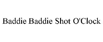 BADDIE BADDIE SHOT O'CLOCK