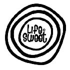 LIFE IS SWEET