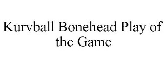 KURVBALL BONEHEAD PLAY OF THE GAME