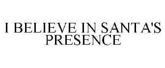 I BELIEVE IN SANTA'S PRESENCE