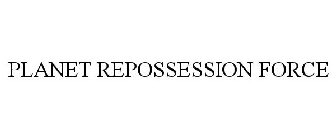 PLANET REPOSSESSION FORCE