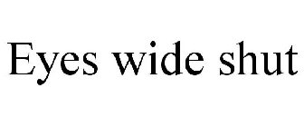 EYES WIDE SHUT