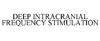 DEEP INTRACRANIAL FREQUENCY STIMULATION