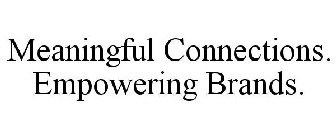 MEANINGFUL CONNECTIONS. EMPOWERING BRANDS.