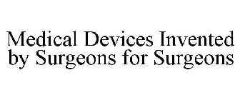 MEDICAL DEVICES INVENTED BY SURGEONS FOR SURGEONS