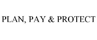 PLAN, PAY & PROTECT