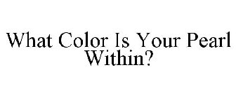 WHAT COLOR IS YOUR PEARL WITHIN?