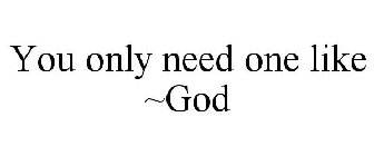 YOU ONLY NEED ONE LIKE ~GOD