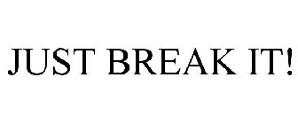 JUST BREAK IT!