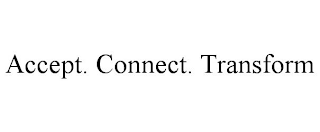 ACCEPT. CONNECT. TRANSFORM