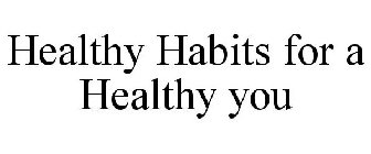 HEALTHY HABITS FOR A HEALTHY YOU
