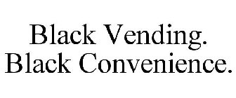 BLACK VENDING. BLACK CONVENIENCE.
