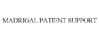 MADRIGAL PATIENT SUPPORT