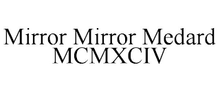 MIRROR MIRROR MEDARD MCMXCIV