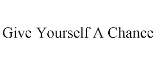 GIVE YOURSELF A CHANCE