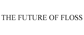 THE FUTURE OF FLOSS