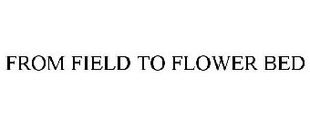 FROM FIELD TO FLOWER BED