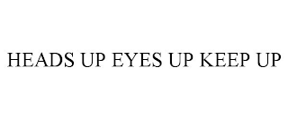 HEADS UP EYES UP KEEP UP