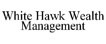 WHITE HAWK WEALTH MANAGEMENT
