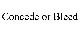 CONCEDE OR BLEED