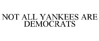 NOT ALL YANKEES ARE DEMOCRATS
