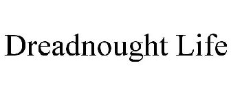 DREADNOUGHT LIFE