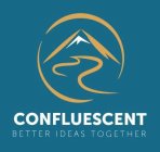 CONFLUESCENT BETTER IDEAS TOGETHER