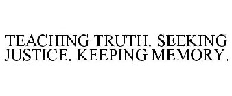 TEACHING TRUTH. SEEKING JUSTICE. KEEPING MEMORY.