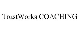 TRUSTWORKS COACHING