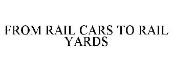 FROM RAIL CARS TO RAIL YARDS