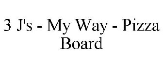 3 J'S - MY WAY - PIZZA BOARD