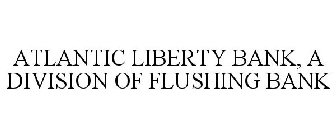 ATLANTIC LIBERTY BANK, A DIVISION OF FLUSHING BANK