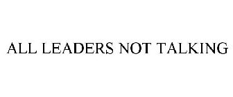 ALL LEADERS NOT TALKING