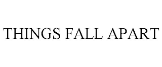 THINGS FALL APART