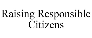 RAISING RESPONSIBLE CITIZENS