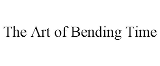 THE ART OF BENDING TIME