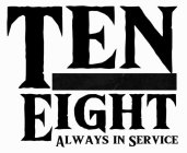 TEN EIGHT ALWAYS IN SERVICE
