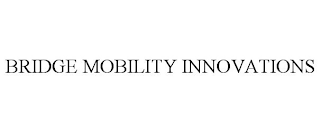 BRIDGE MOBILITY INNOVATIONS