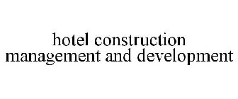 HOTEL CONSTRUCTION MANAGEMENT AND DEVELOPMENT