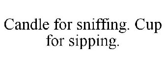 CANDLE FOR SNIFFING. CUP FOR SIPPING.