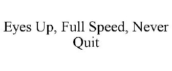 EYES UP, FULL SPEED, NEVER QUIT