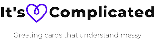 IT'S COMPLICATED GREETING CARDS THAT UNDERSTAND MESSY