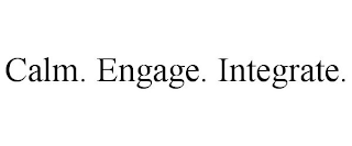 CALM. ENGAGE. INTEGRATE.