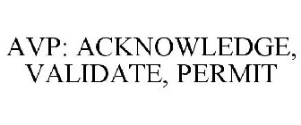 AVP: ACKNOWLEDGE, VALIDATE, PERMIT