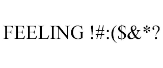 FEELING !#:($&*?