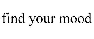 FIND YOUR MOOD