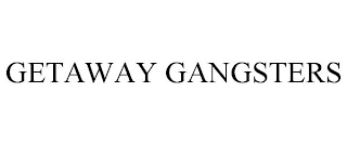 GETAWAY GANGSTERS