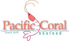 PACIFIC CORAL SEAFOOD SINCE 1974