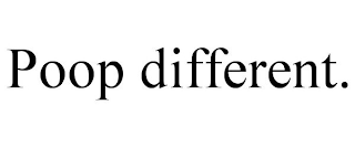 POOP DIFFERENT.