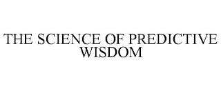 THE SCIENCE OF PREDICTIVE WISDOM